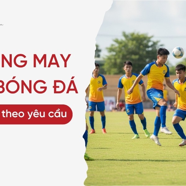 Xưởng may áo bóng đá - Nhận may quần áo thể thao Giá sỉ, thiết kế theo yêu cầu