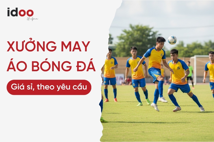 Xưởng may áo bóng đá - Nhận may quần áo thể thao Giá sỉ, thiết kế theo yêu cầu